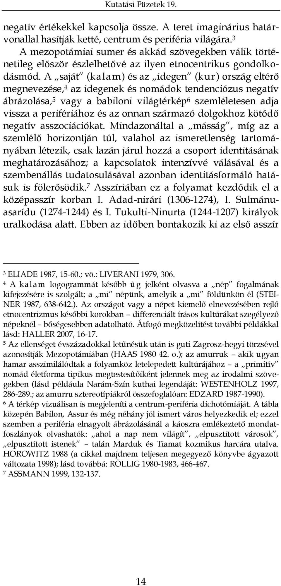 A saját (kalam) és az idegen (kur) ország eltérő megnevezése, 4 az idegenek és nomádok tendenciózus negatív ábrázolása, 5 vagy a babiloni világtérkép 6 szemléletesen adja vissza a perifériához és az