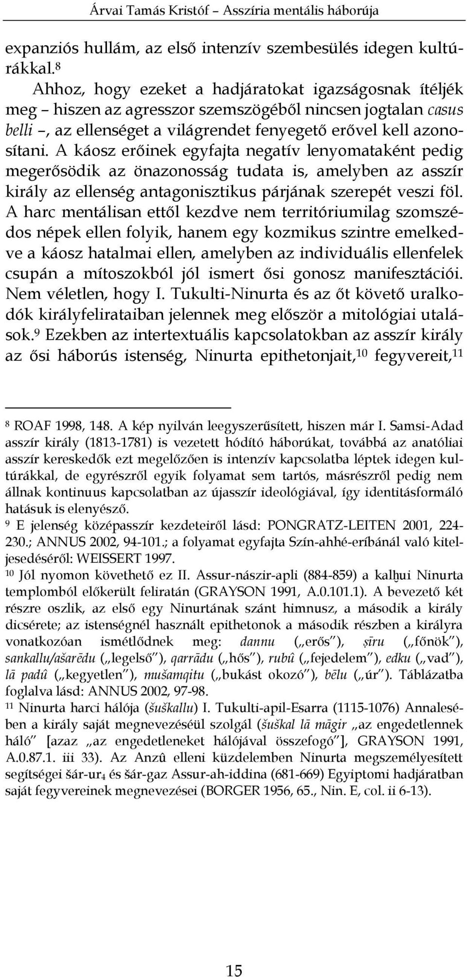 A káosz erőinek egyfajta negatív lenyomataként pedig megerősödik az önazonosság tudata is, amelyben az asszír király az ellenség antagonisztikus párjának szerepét veszi föl.