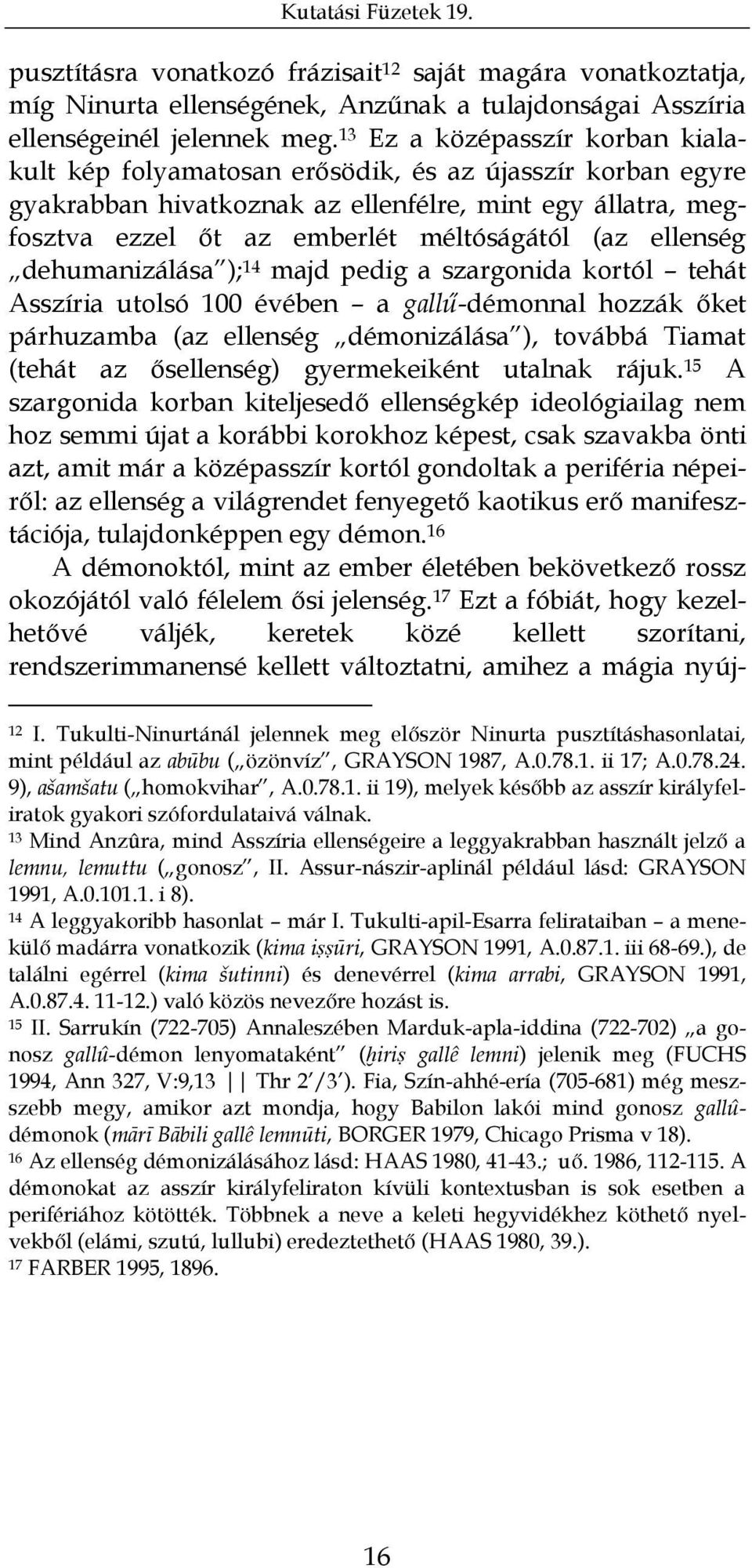 ellenség dehumanizálása ); 14 majd pedig a szargonida kortól tehát Asszíria utolsó 100 évében a gallű-démonnal hozzák őket párhuzamba (az ellenség démonizálása ), továbbá Tiamat (tehát az ősellenség)