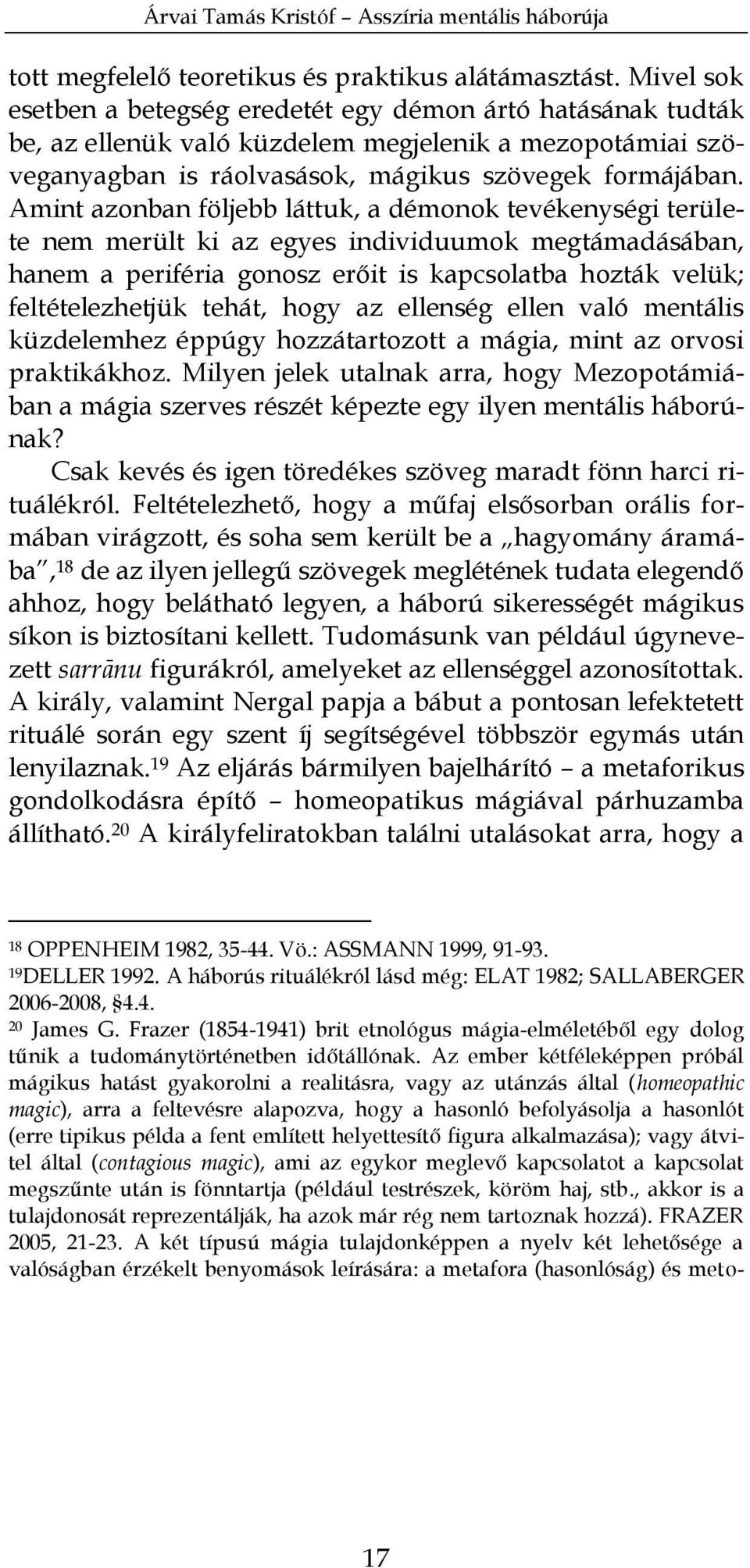 Amint azonban följebb láttuk, a démonok tevékenységi területe nem merült ki az egyes individuumok megtámadásában, hanem a periféria gonosz erőit is kapcsolatba hozták velük; feltételezhetjük tehát,