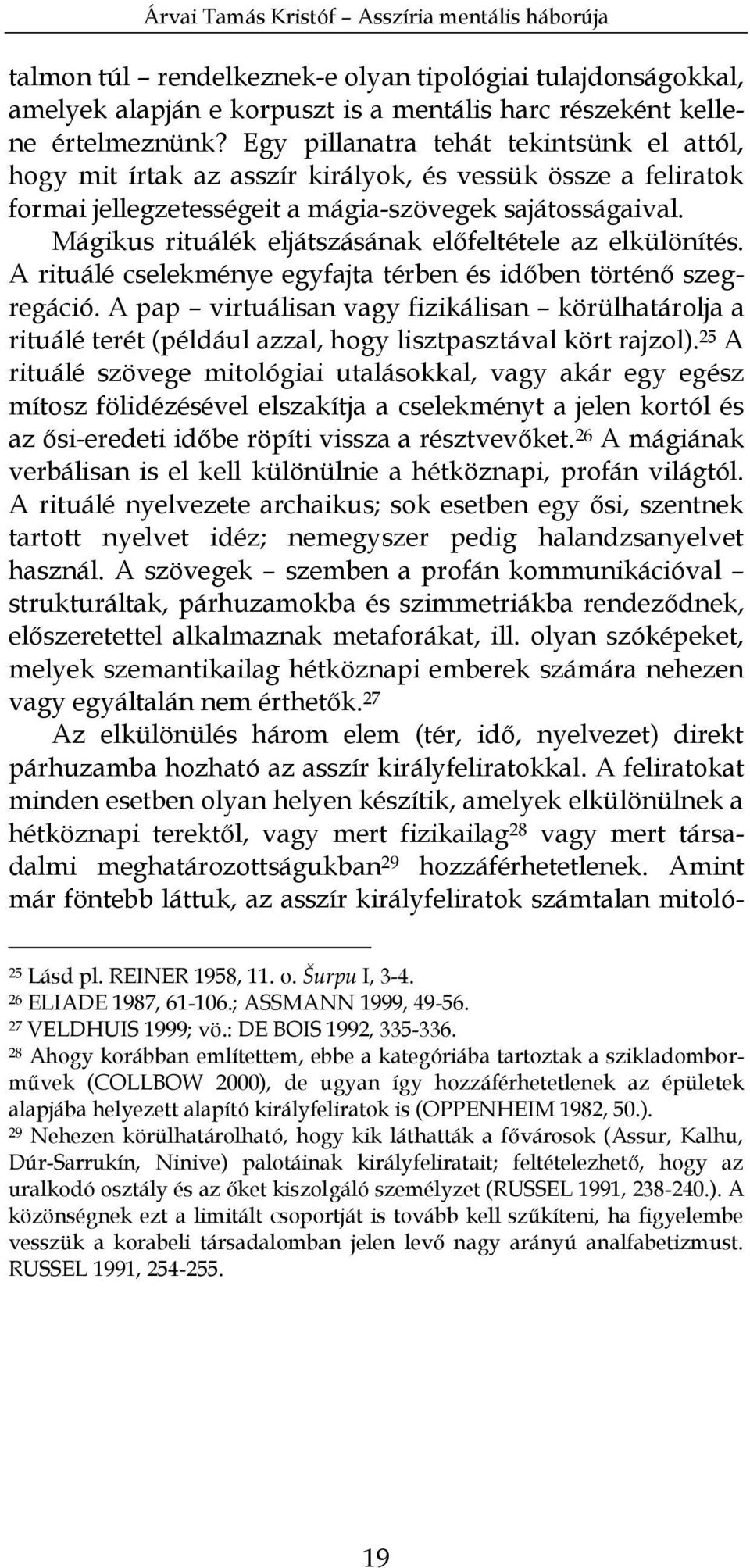 Mágikus rituálék eljátszásának előfeltétele az elkülönítés. A rituálé cselekménye egyfajta térben és időben történő szegregáció.