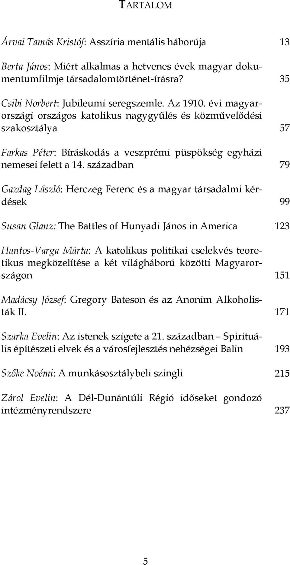 században 79 Gazdag László: Herczeg Ferenc és a magyar társadalmi kérdések 99 Susan Glanz: The Battles of Hunyadi János in America 123 Hantos-Varga Márta: A katolikus politikai cselekvés teoretikus