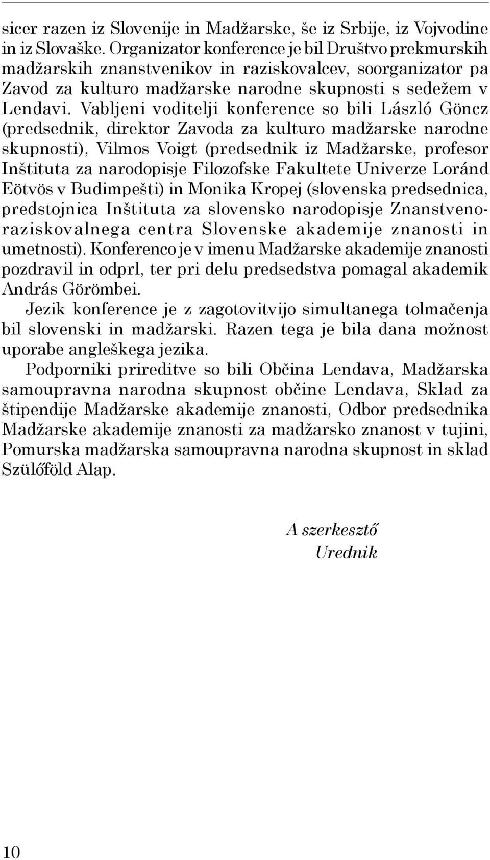 Vabljeni voditelji konference so bili László Göncz (predsednik, direktor Zavoda za kulturo madžarske narodne skupnosti), Vilmos Voigt (predsednik iz Madžarske, profesor Inštituta za narodopisje