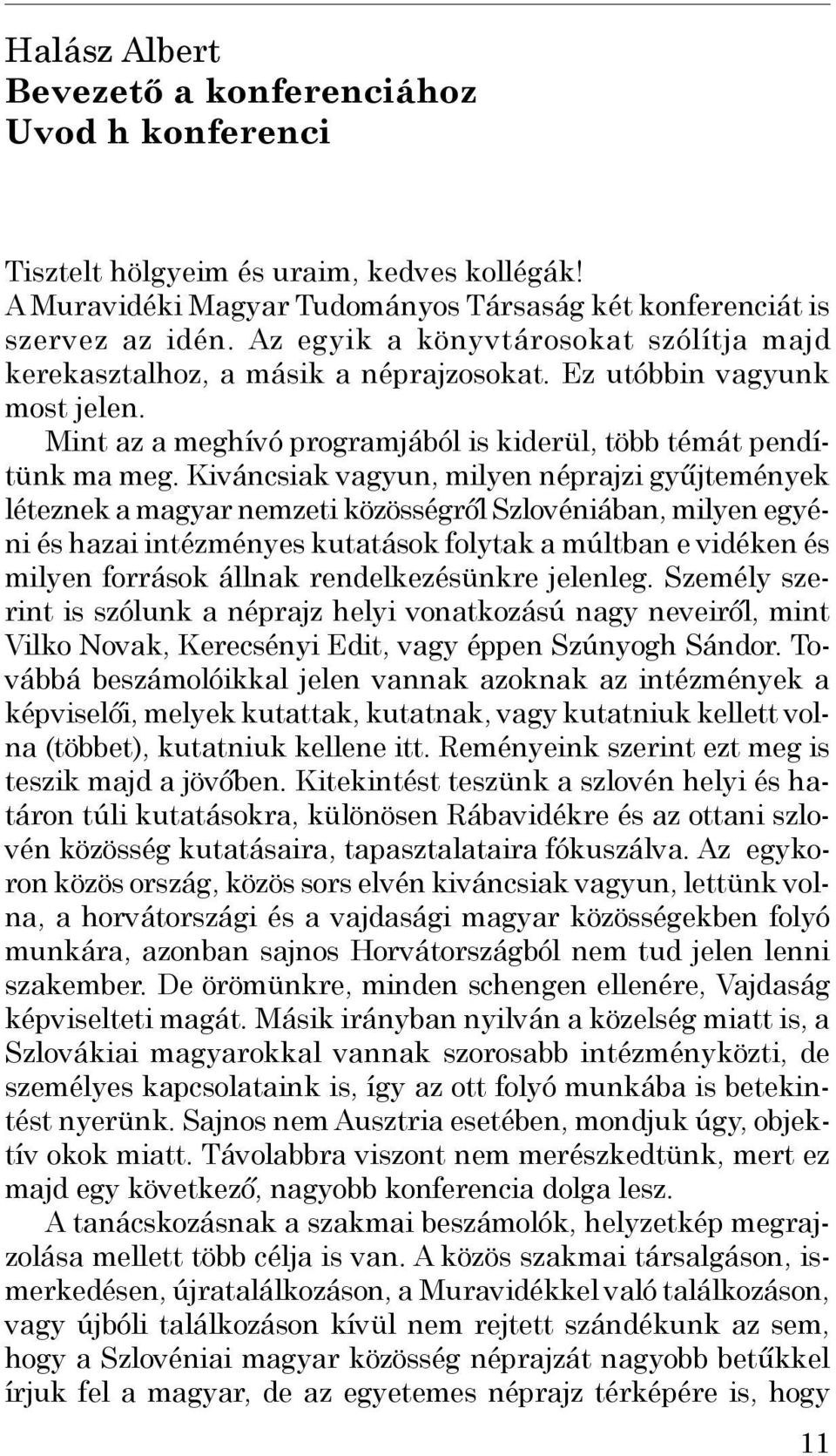 Kiváncsiak vagyun, milyen néprajzi gyűjtemények léteznek a magyar nemzeti közösségről Szlovéniában, milyen egyéni és hazai intézményes kutatások folytak a múltban e vidéken és milyen források állnak