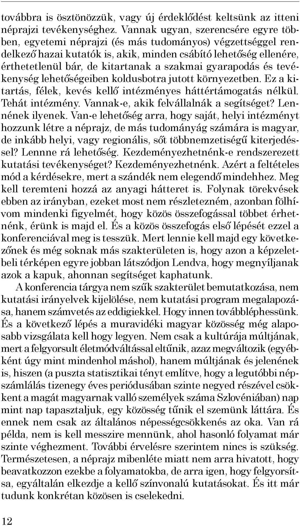szakmai gyarapodás és tevékenység lehetőségeiben koldusbotra jutott környezetben. Ez a kitartás, félek, kevés kellő intézményes háttértámogatás nélkül. Tehát intézmény.