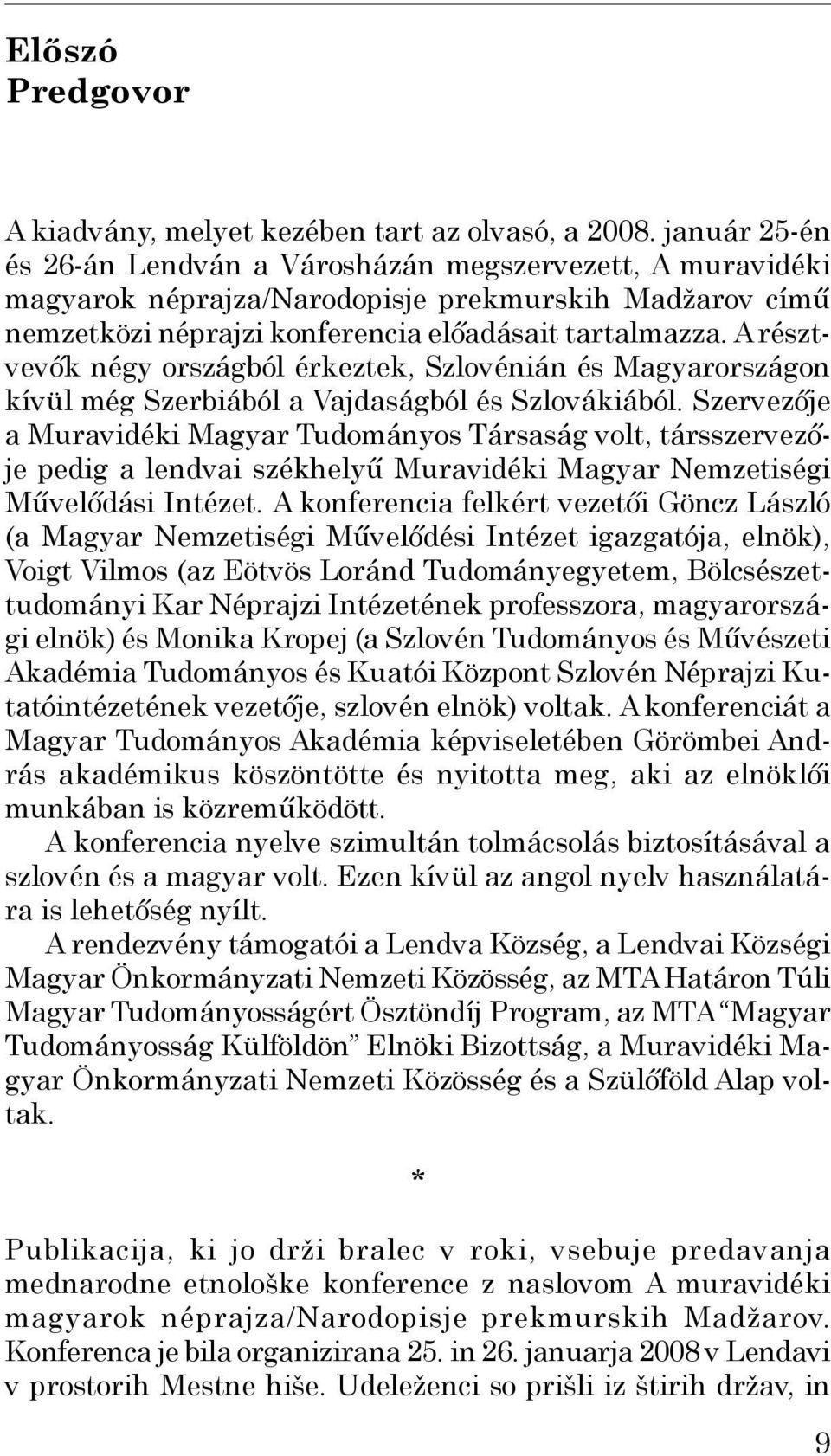 A résztvevők négy országból érkeztek, Szlovénián és Magyarországon kívül még Szerbiából a Vajdaságból és Szlovákiából.