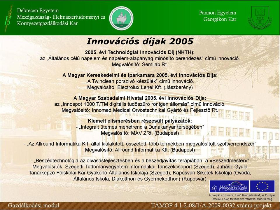 évi Innovációs Díja: az Innospot 1000 T/TM digitális tüdőszűrő röntgen állomás című innováció. Megvalósító: Innomed Medical Orvostechnikai Gyártó és Fejlesztő Rt.