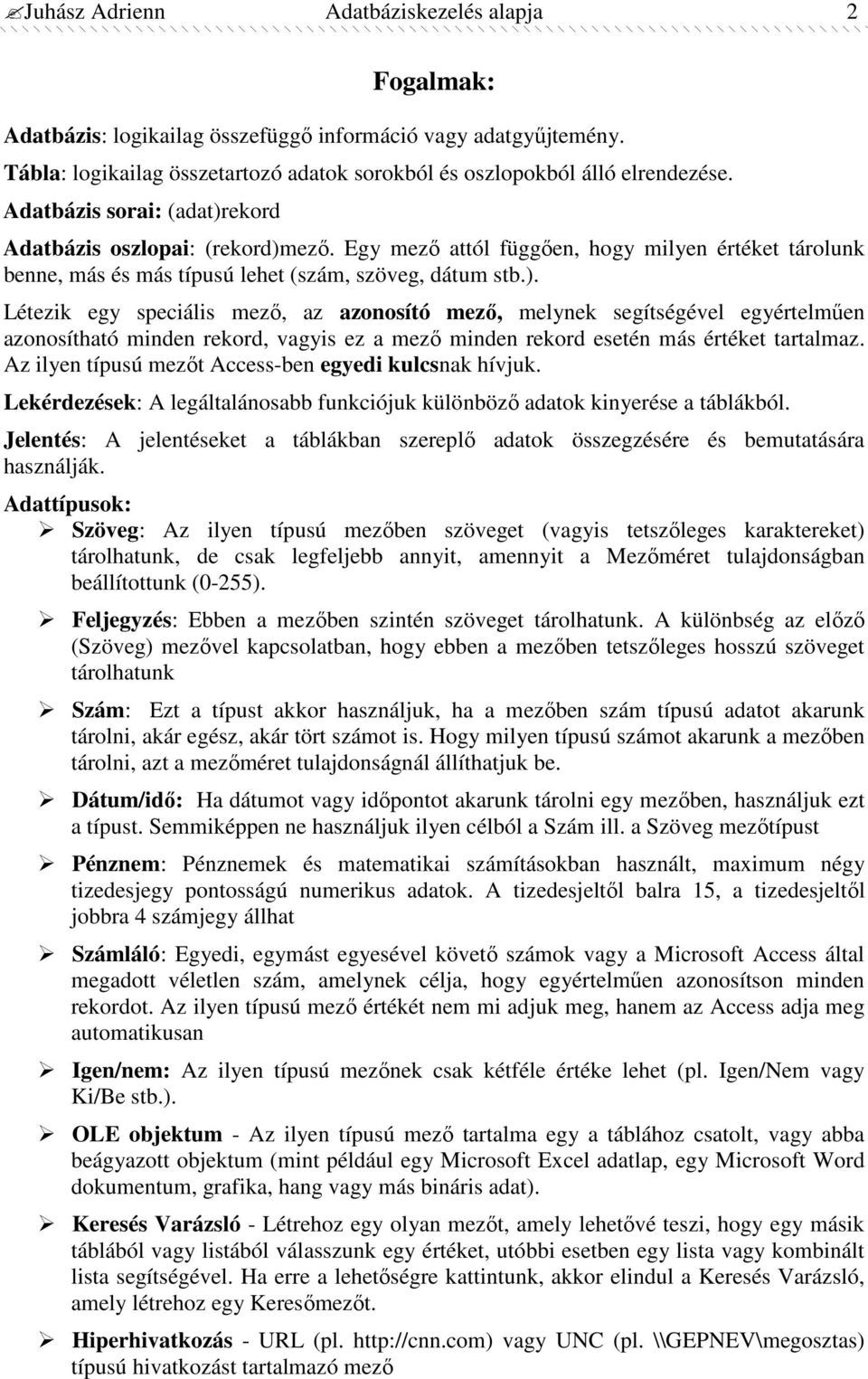 Az ilyen típusú mezıt Access-ben egyedi kulcsnak hívjuk. Lekérdezések: A legáltalánosabb funkciójuk különbözı adatok kinyerése a táblákból.