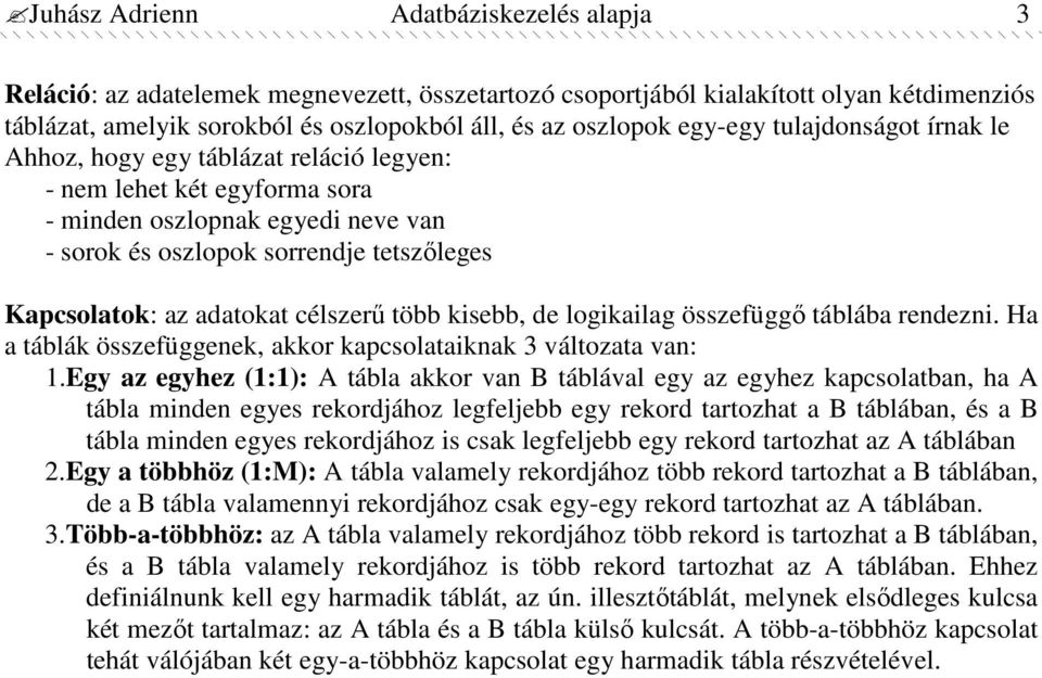 adatokat célszerő több kisebb, de logikailag összefüggı táblába rendezni. Ha a táblák összefüggenek, akkor kapcsolataiknak 3 változata van: 1.
