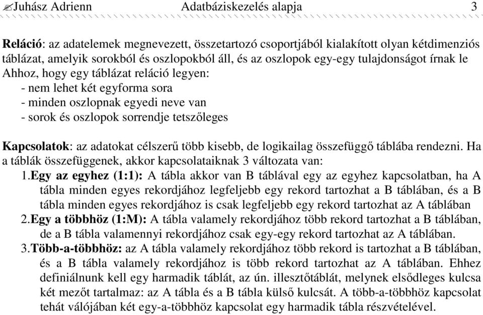 adatokat célszerő több kisebb, de logikailag összefüggı táblába rendezni. Ha a táblák összefüggenek, akkor kapcsolataiknak 3 változata van: 1.