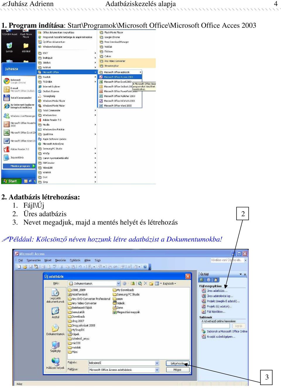2003 2. Adatbázis létrehozása: 1. Fájl\Új 2. Üres adatbázis 3.