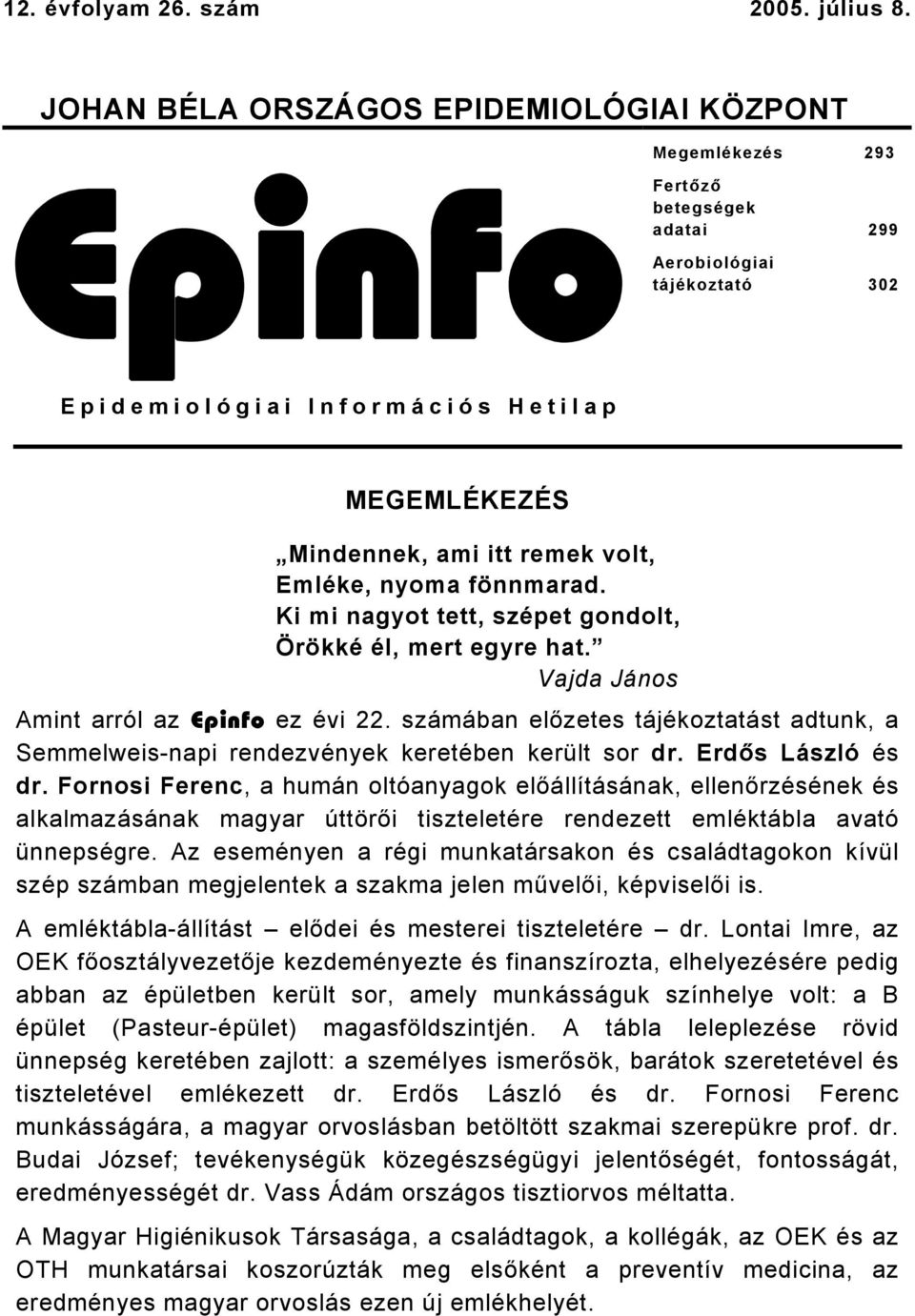 volt, Emléke, nyoma fönnmarad. Ki mi nagyot tett, szépet gondolt, Örökké él, mert egyre hat. Vajda János Amint arról az Epinfo ez évi 22.