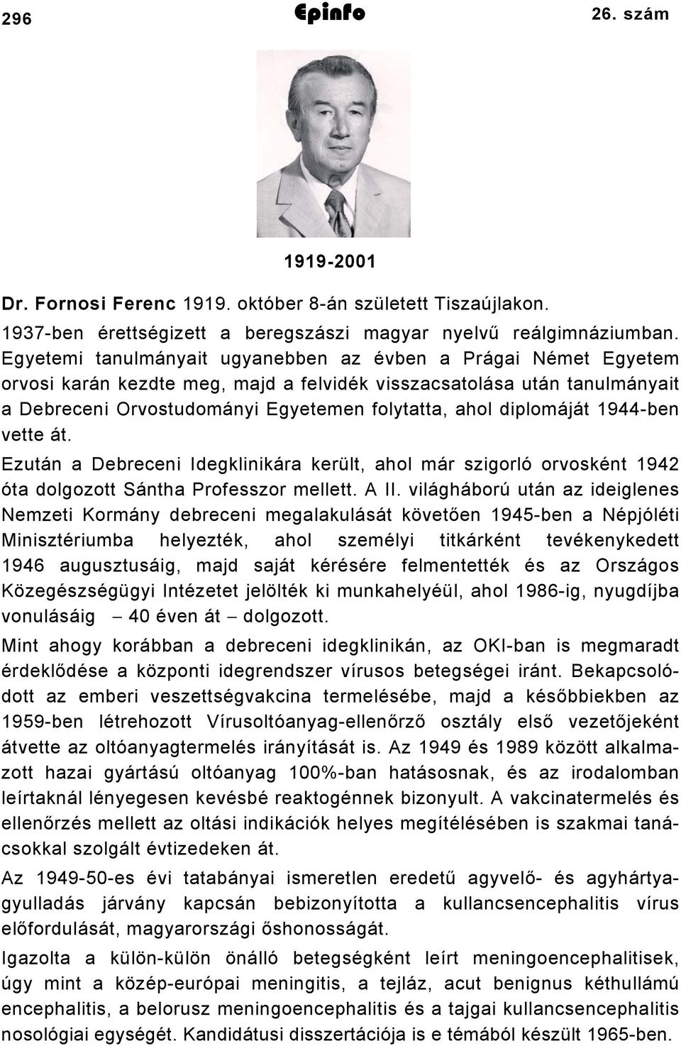 diplomáját 944-ben vette át. Ezután a Debreceni Idegklinikára került, ahol már szigorló orvosként 942 óta dolgozott Sántha Professzor mellett. A II.