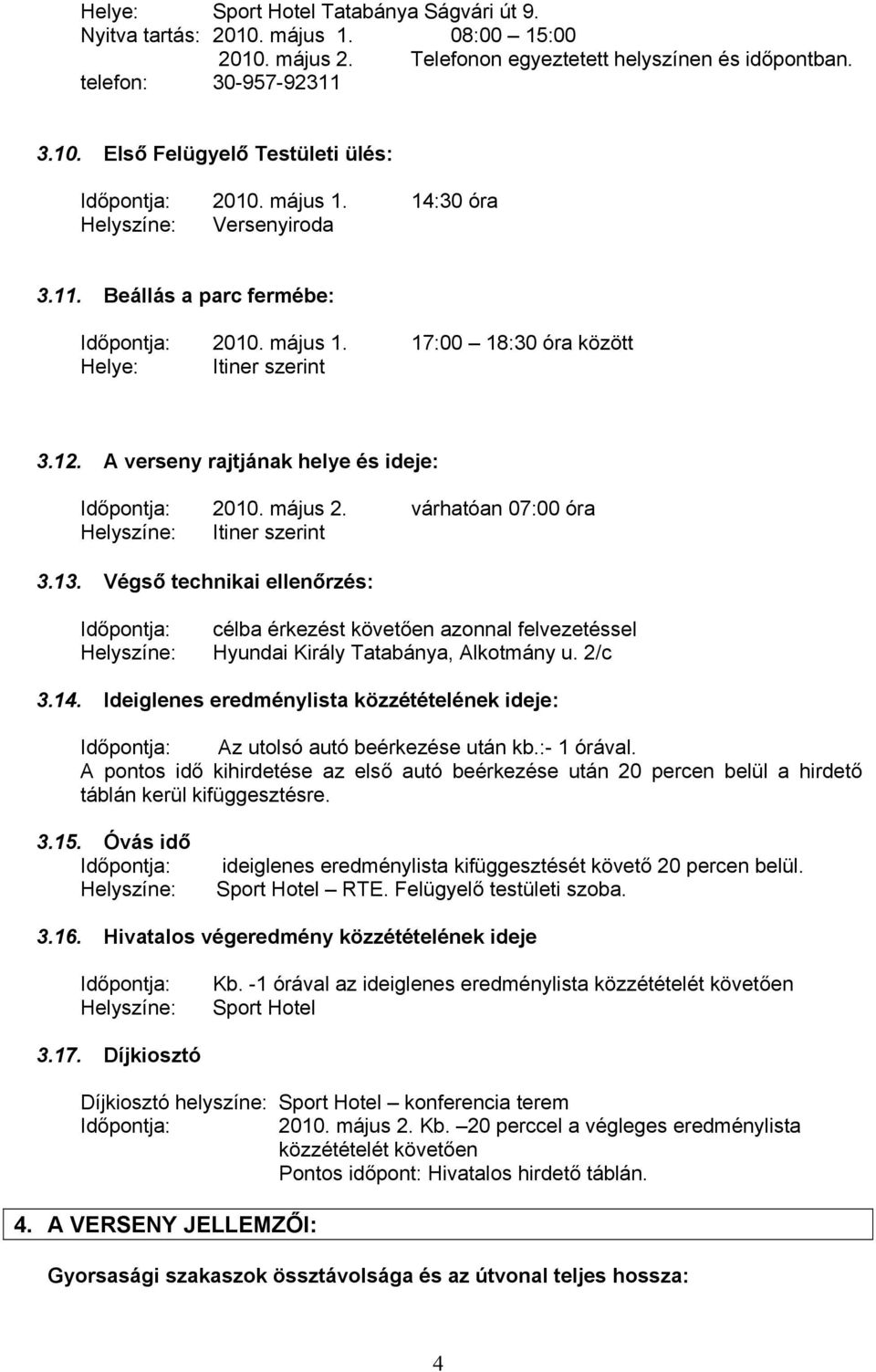 A verseny rajtjának helye és ideje: Időpontja: 2010. május 2. várhatóan 07:00 óra Helyszíne: Itiner szerint 3.13.