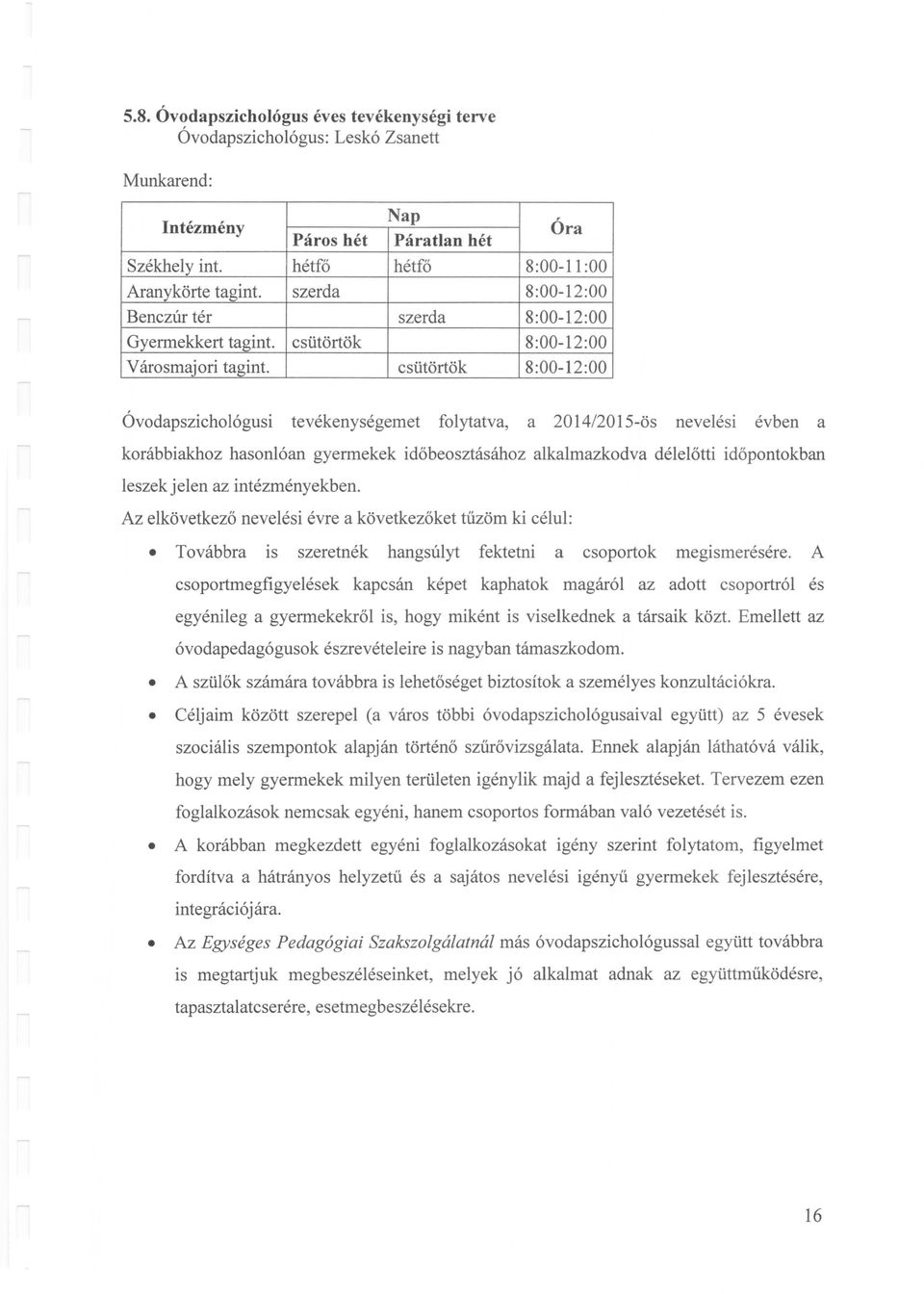 csütörtök 8:00-12:00 Óvodapszichológusi tevékenységemet folytatva, a 2014/2015-ös nevelési évben a korábbi akhoz hasonlóan gyermekek időbeosztásához alkalmazkodva délelőtti időpontokban leszek jelen