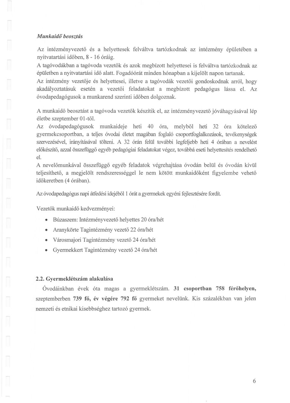 Az intézmény vezetője és helyettesei, illetve a tagóvodák vezetői gondoskodnak arról, hogy akadályoztatásuk esetén a vezetői feladatokat a megbízott pedagógus lássa el.