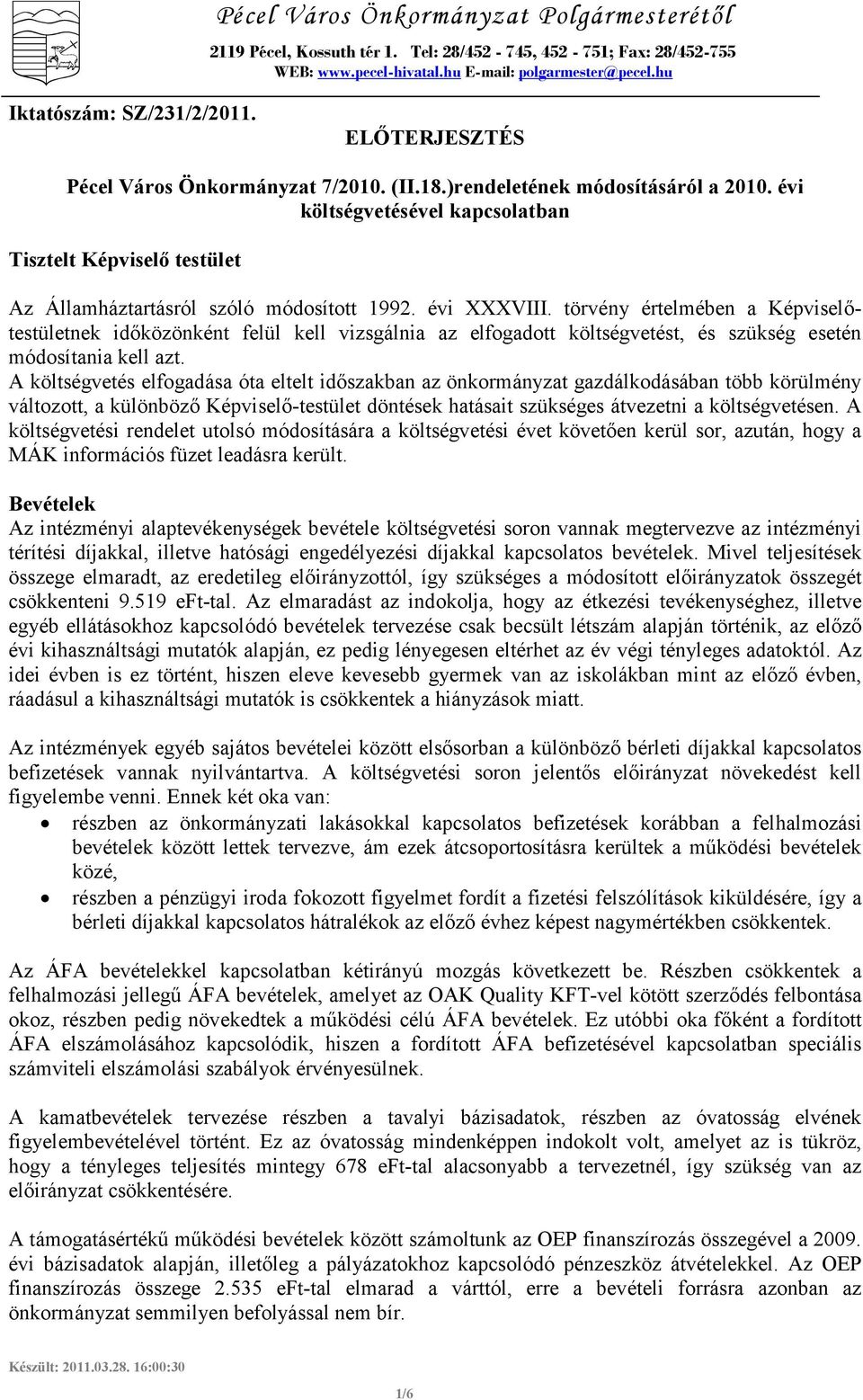 évi XXXVIII. törvény értelmében a Képviselıtestületnek idıközönként felül kell vizsgálnia az elfogadott költségvetést, és szükség esetén módosítania kell azt.