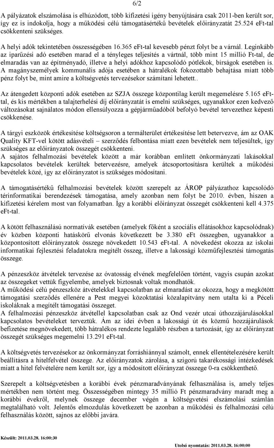 Leginkább az iparőzési adó esetében marad el a tényleges teljesítés a vártnál, több mint 15 millió Ft-tal, de elmaradás van az építményadó, illetve a helyi adókhoz kapcsolódó pótlékok, bírságok