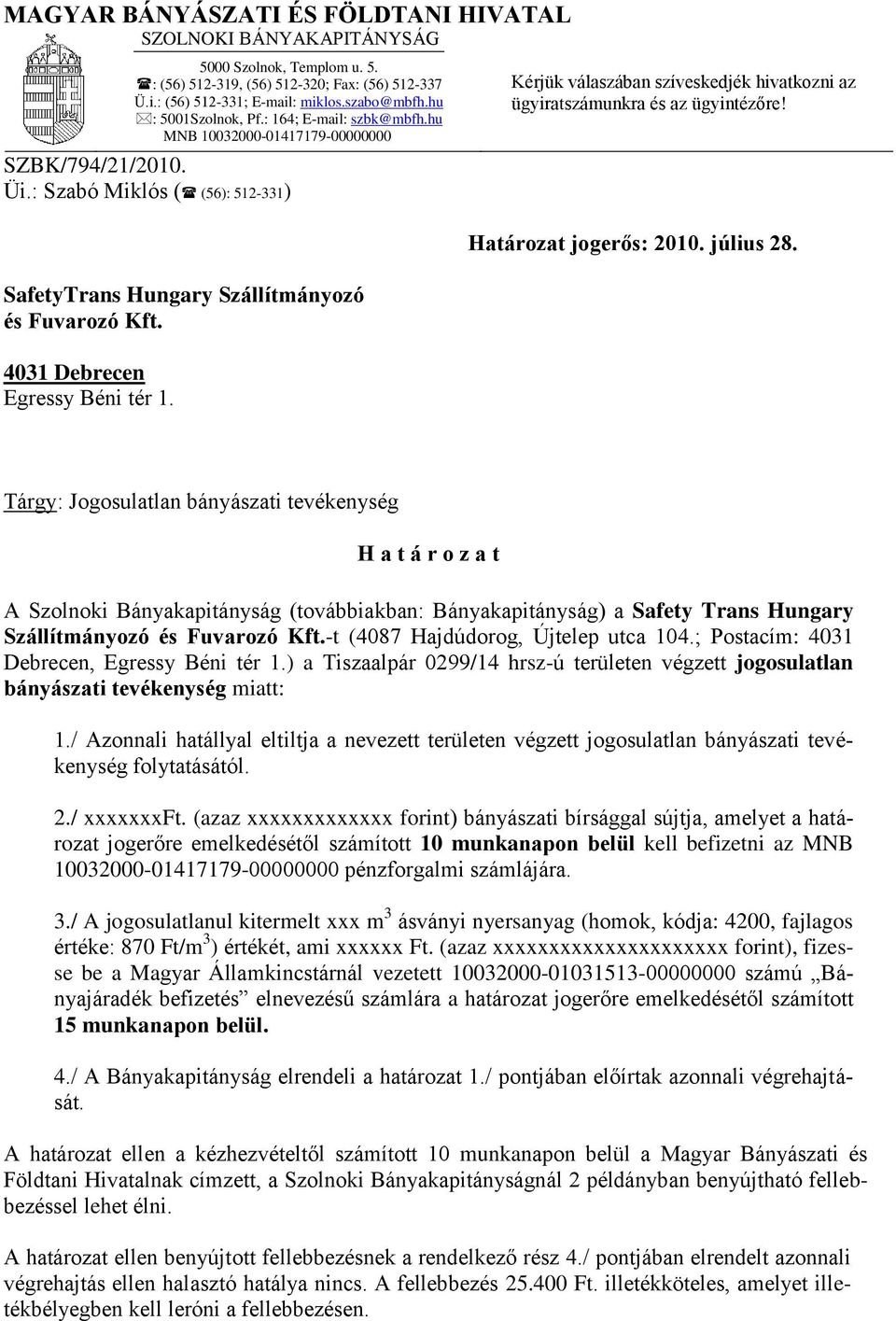 : Szabó Miklós ( (56): 512-331) Kérjük válaszában szíveskedjék hivatkozni az ügyiratszámunkra és az ügyintézőre! Határozat jogerős: 2010. július 28. SafetyTrans Hungary Szállítmányozó és Fuvarozó Kft.