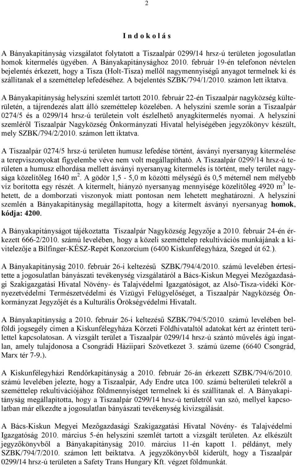 számon lett iktatva. A Bányakapitányság helyszíni szemlét tartott 2010. február 22-én Tiszaalpár nagyközség külterületén, a tájrendezés alatt álló szeméttelep közelében.