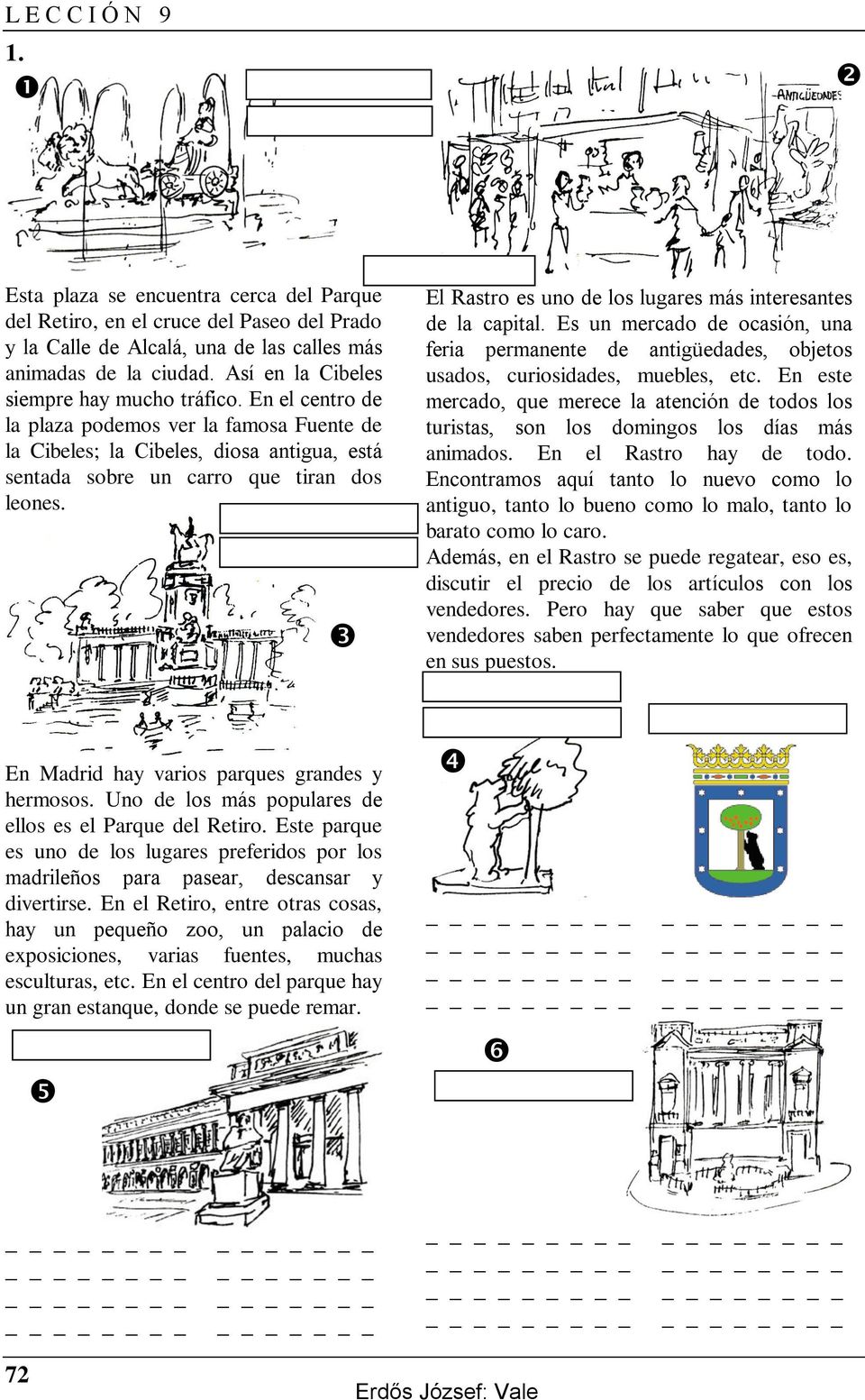 El Rastro es uno de los lugares más interesantes de la capital. Es un mercado de ocasión, una feria permanente de antigüedades, objetos usados, curiosidades, muebles, etc.