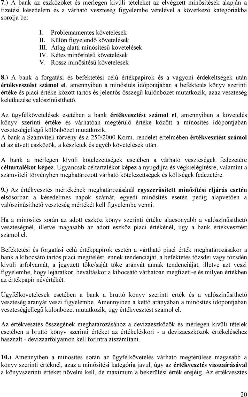 ) A bank a forgatási és befektetési célú értékpapírok és a vagyoni érdekeltségek után értékvesztést számol el, amennyiben a minősítés időpontjában a befektetés könyv szerinti értéke és piaci értéke