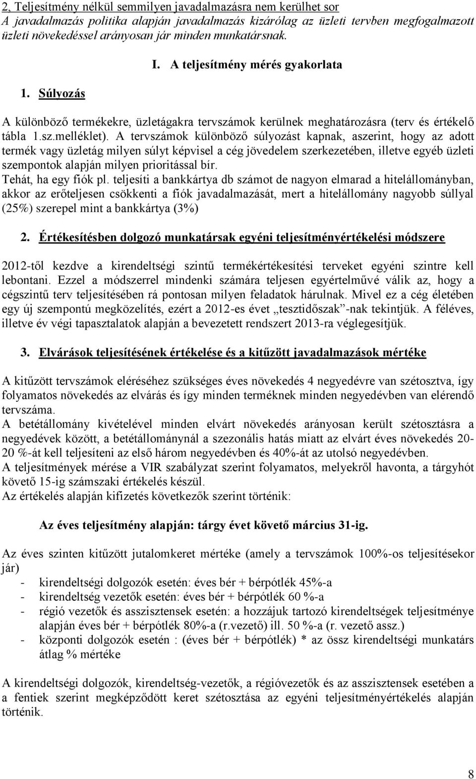 A tervszámok különböző súlyozást kapnak, aszerint, hogy az adott termék vagy üzletág milyen súlyt képvisel a cég jövedelem szerkezetében, illetve egyéb üzleti szempontok alapján milyen prioritással