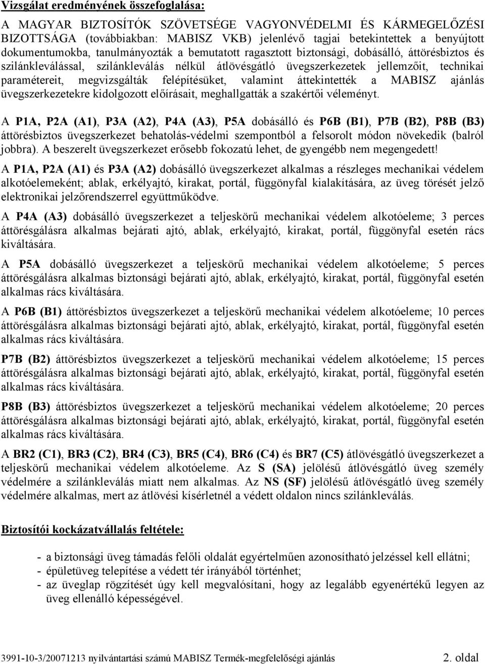 felépítésüket, valamint áttekintették a MABISZ ajánlás üvegszerkezetekre kidolgozott előírásait, meghallgatták a szakértői véleményt.
