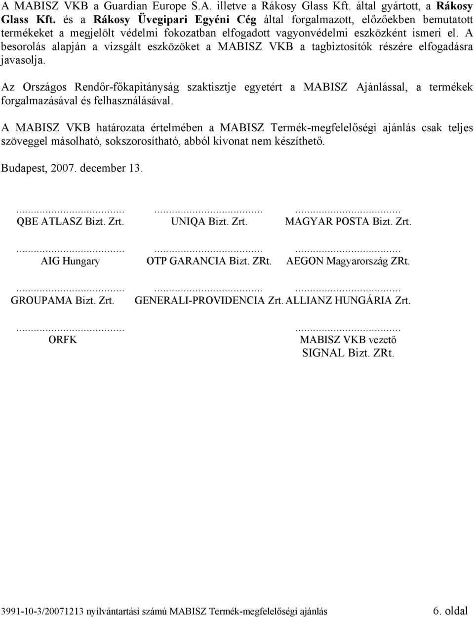 A besorolás alapján a vizsgált eszközöket a MABISZ VKB a tagbiztosítók részére elfogadásra javasolja.