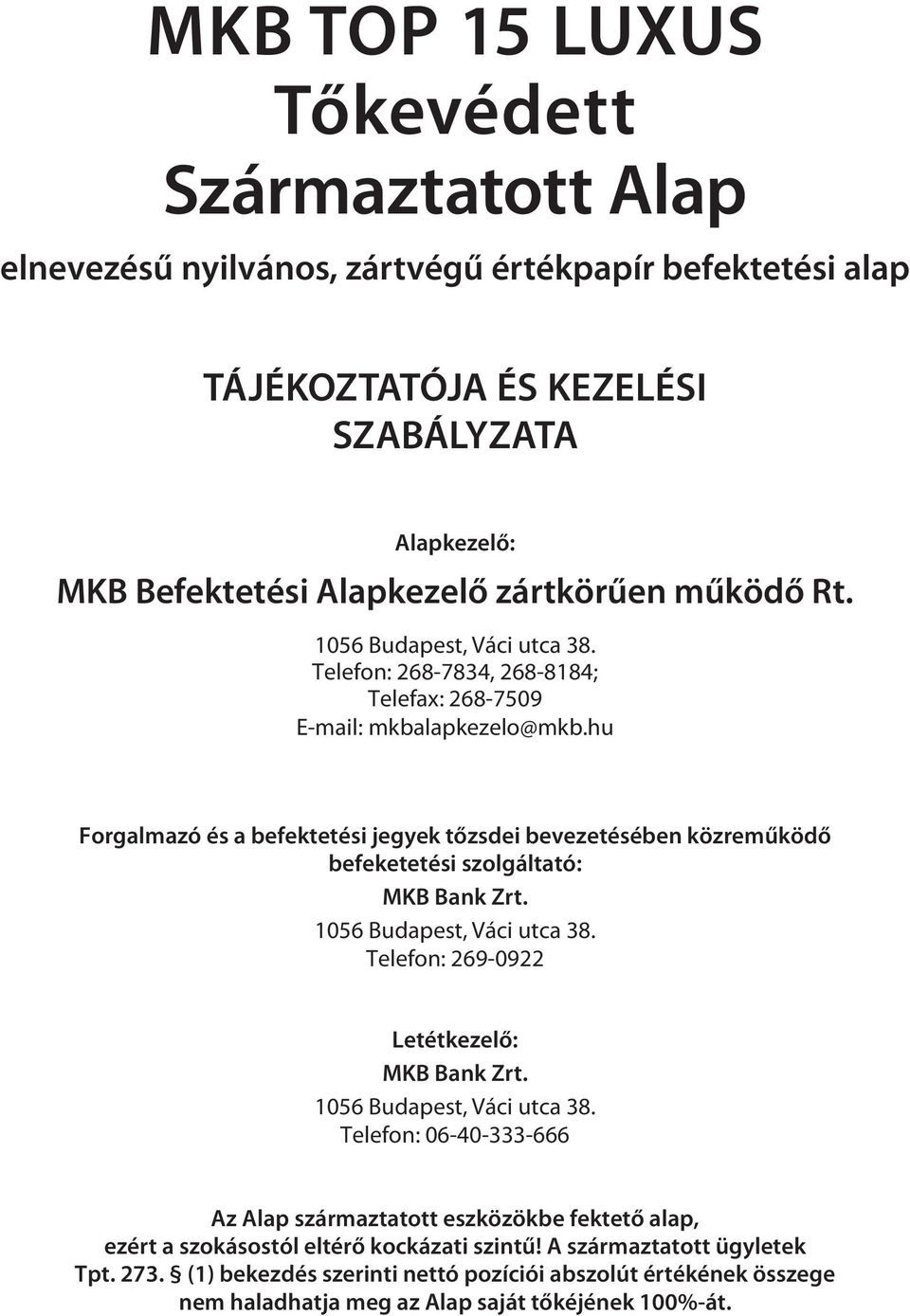 hu Forgalmazó és a befektetési jegyek tőzsdei bevezetésében közreműködő befeketetési szolgáltató: MKB Bank Zrt. 1056 Budapest, Váci utca 38. Telefon: 269-0922 Letétkezelő: MKB Bank Zrt.