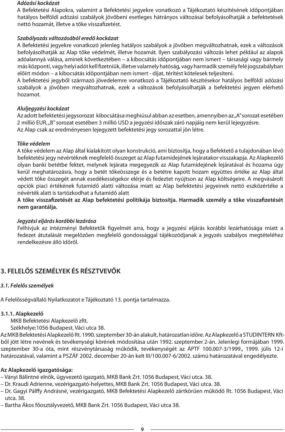 Szabályozás változásából eredő kockázat A Befektetési jegyekre vonatkozó jelenleg hatályos szabályok a jövőben megváltozhatnak, ezek a változások befolyásolhatják az Alap tőke védelmét, illetve