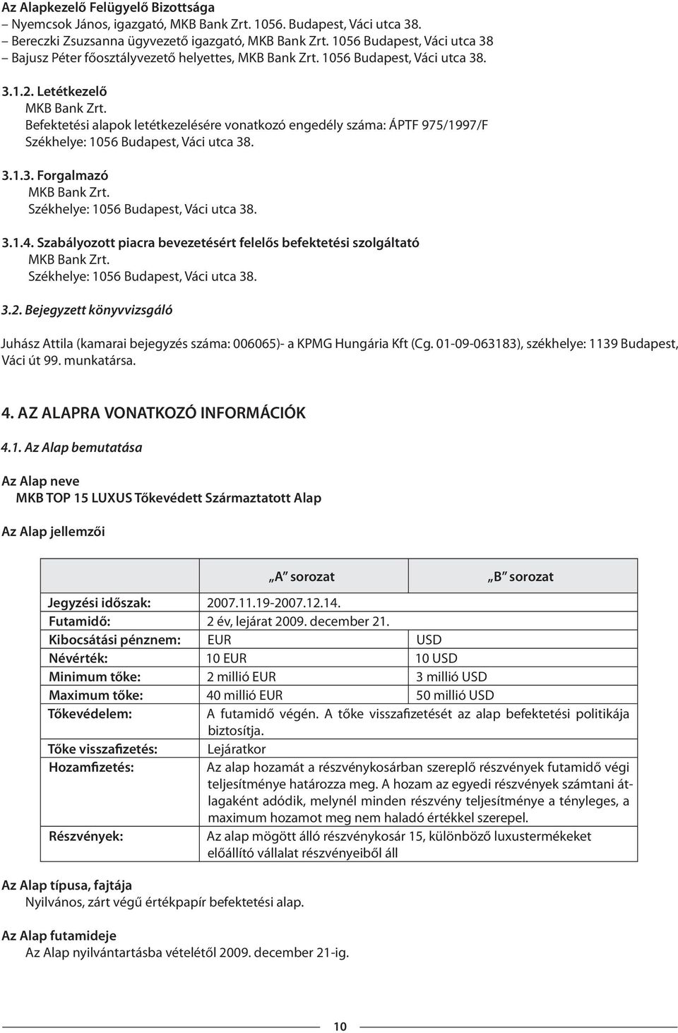 Befektetési alapok letétkezelésére vonatkozó engedély száma: ÁPTF 975/1997/F Székhelye: 1056 Budapest, Váci utca 38. 3.1.3. Forgalmazó MKB Bank Zrt. Székhelye: 1056 Budapest, Váci utca 38. 3.1.4.