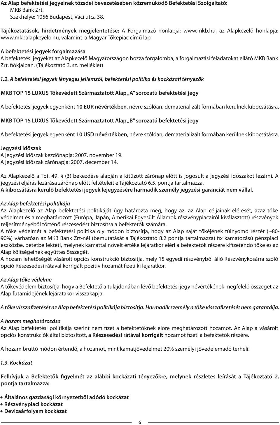 A befektetési jegyek forgalmazása A befektetési jegyeket az Alapkezelő Magyarországon hozza forgalomba, a forgalmazási feladatokat ellátó MKB Bank Zrt. fiókjaiban. (Tájékoztató 3. sz. melléklet) 1.2.