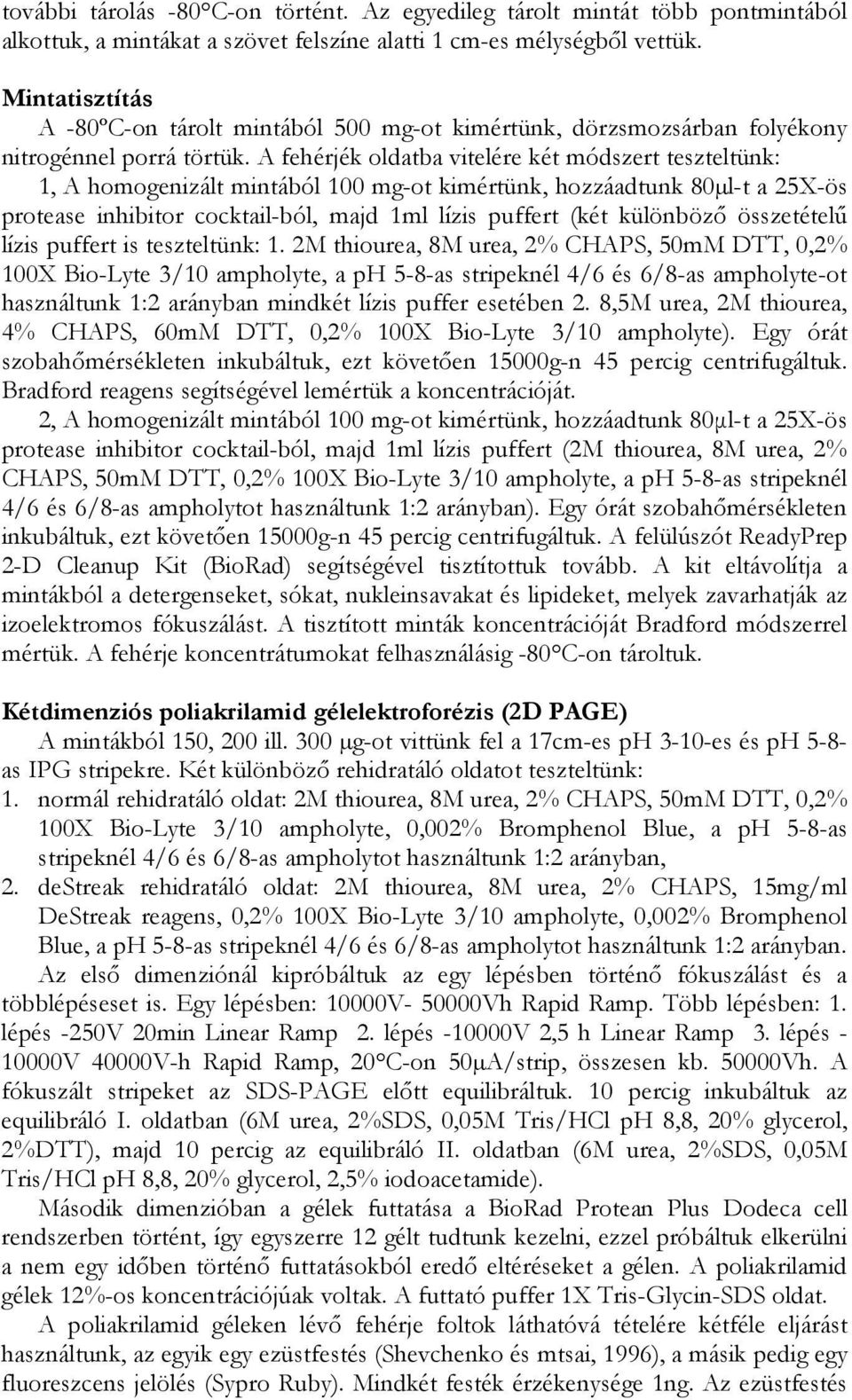 A fehérjék oldatba vitelére két módszert teszteltünk: 1, A homogenizált mintából 100 mg-ot kimértünk, hozzáadtunk 80µl-t a 25X-ös protease inhibitor cocktail-ból, majd 1ml lízis puffert (két