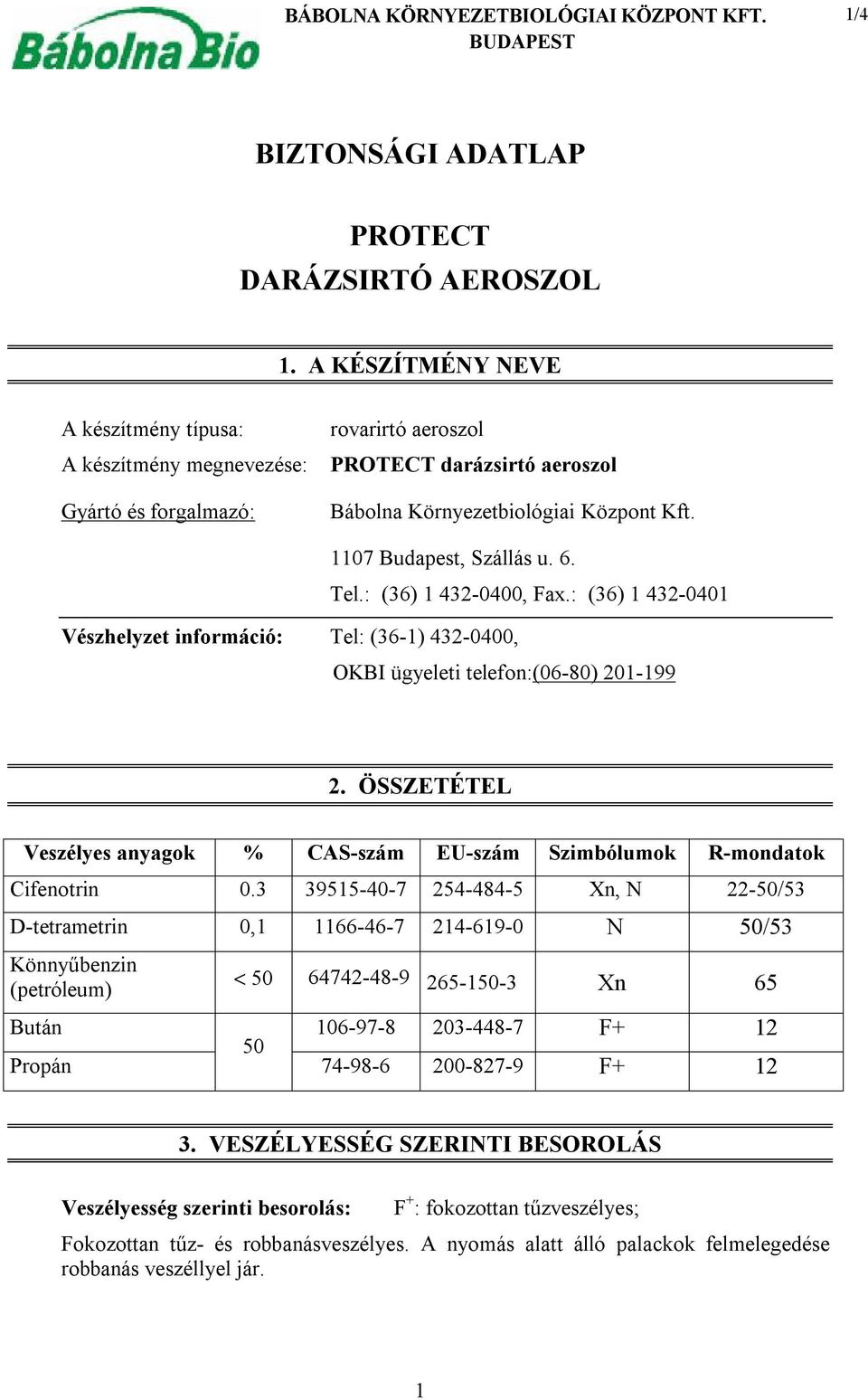 6. Tel.: (36) 1 432-0400, Fax.: (36) 1 432-0401 Vészhelyzet információ: Tel: (36-1) 432-0400, OKBI ügyeleti telefon:(06-80) 201-199 2.