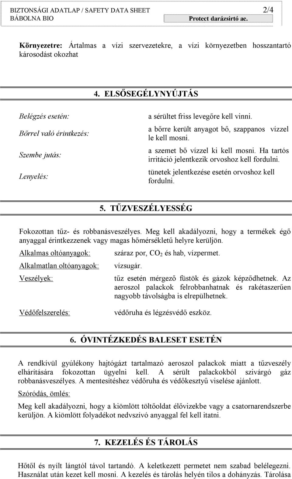 a szemet bő vízzel ki kell mosni. Ha tartós irritáció jelentkezik orvoshoz kell fordulni. tünetek jelentkezése esetén orvoshoz kell fordulni. 5. TŰZVESZÉLYESSÉG Fokozottan tűz- és robbanásveszélyes.