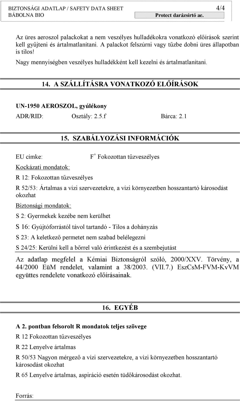 A SZÁLLÍTÁSRA VONATKOZÓ ELŐÍRÁSOK UN-1950 AEROSZOL, gyúlékony ADR/RID: Osztály: 2.5.f Bárca: 2.1 15.