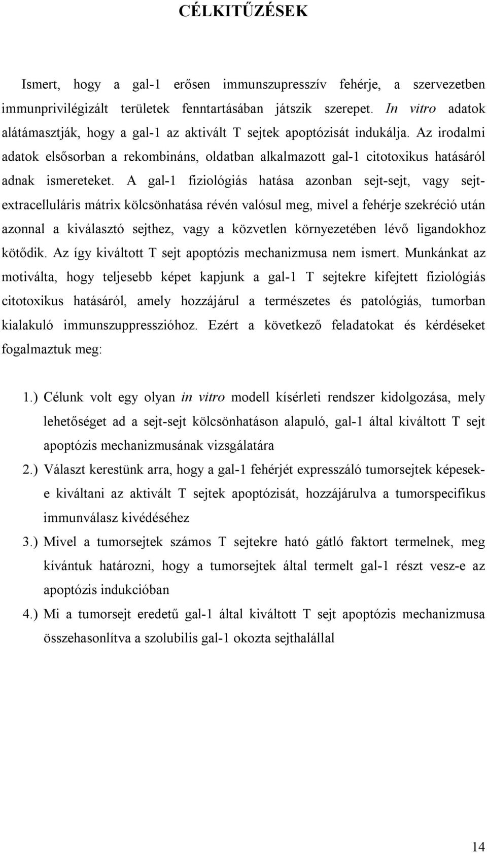 A gal-1 fiziológiás hatása azonban sejt-sejt, vagy sejtextracelluláris mátrix kölcsönhatása révén valósul meg, mivel a fehérje szekréció után azonnal a kiválasztó sejthez, vagy a közvetlen