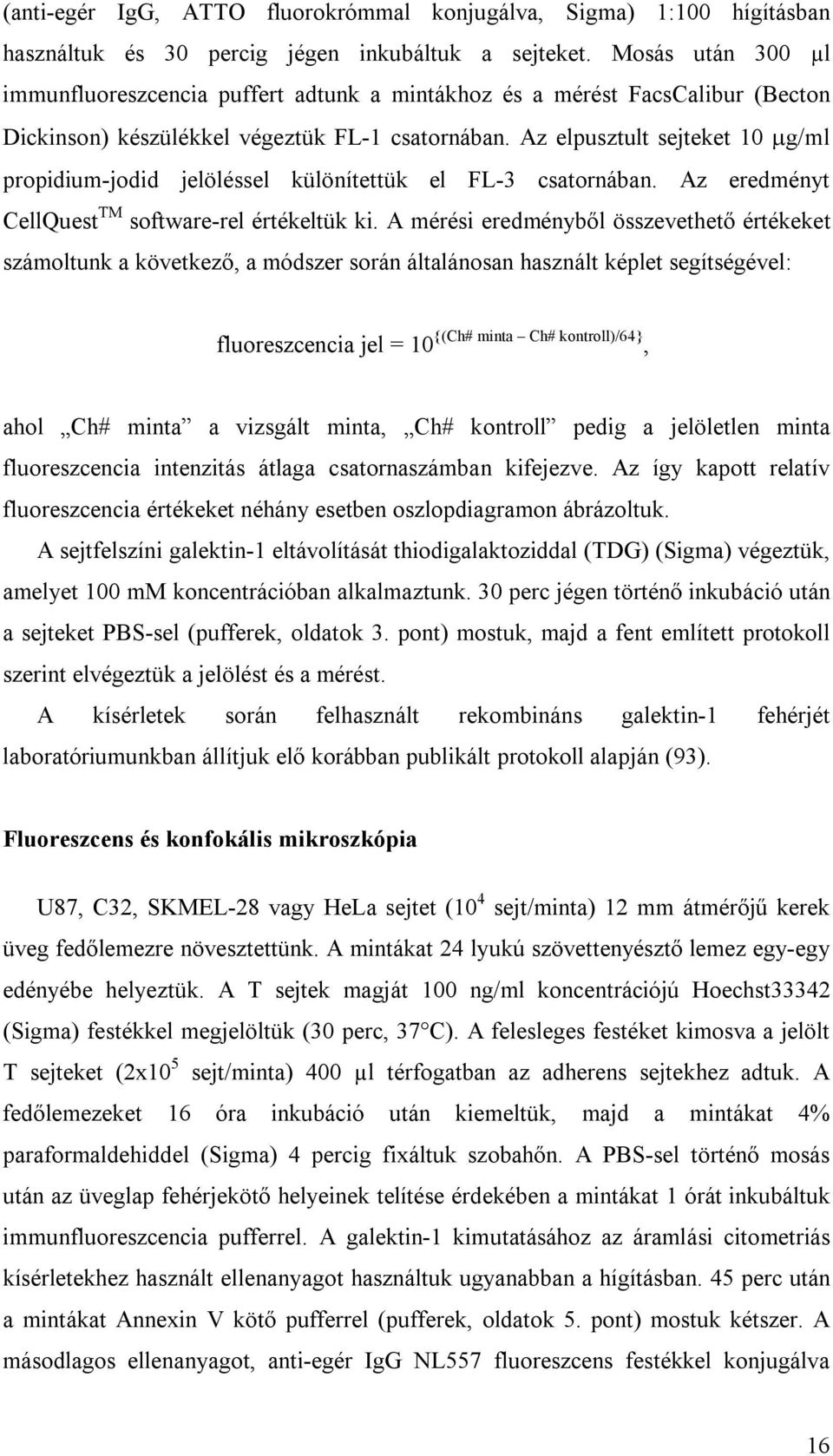 Az elpusztult sejteket 10 g/ml propidium-jodid jelöléssel különítettük el FL-3 csatornában. Az eredményt CellQuest TM software-rel értékeltük ki.