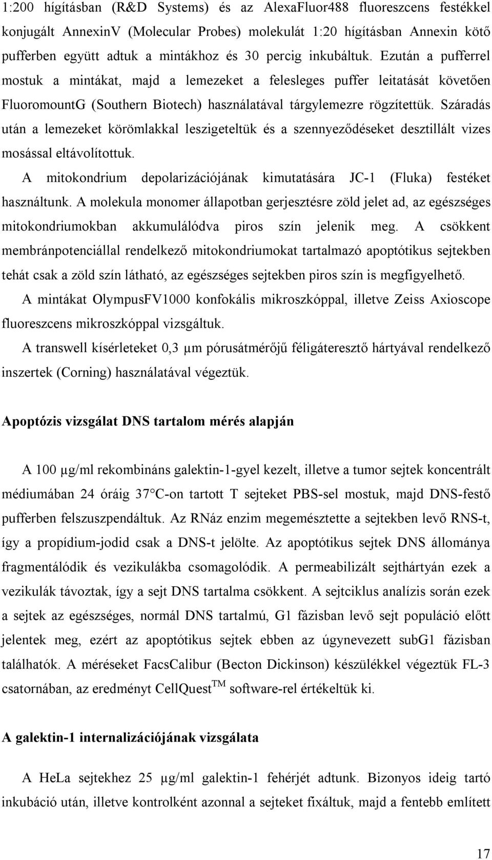 Száradás után a lemezeket körömlakkal leszigeteltük és a szennyeződéseket desztillált vizes mosással eltávolítottuk. A mitokondrium depolarizációjának kimutatására JC-1 (Fluka) festéket használtunk.