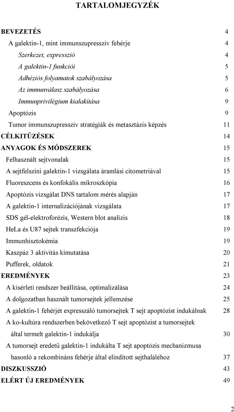 vizsgálata áramlási citometriával 15 Fluoreszcens és konfokális mikroszkópia 16 Apoptózis vizsgálat DNS tartalom mérés alapján 17 A galektin-1 internalizációjának vizsgálata 17 SDS