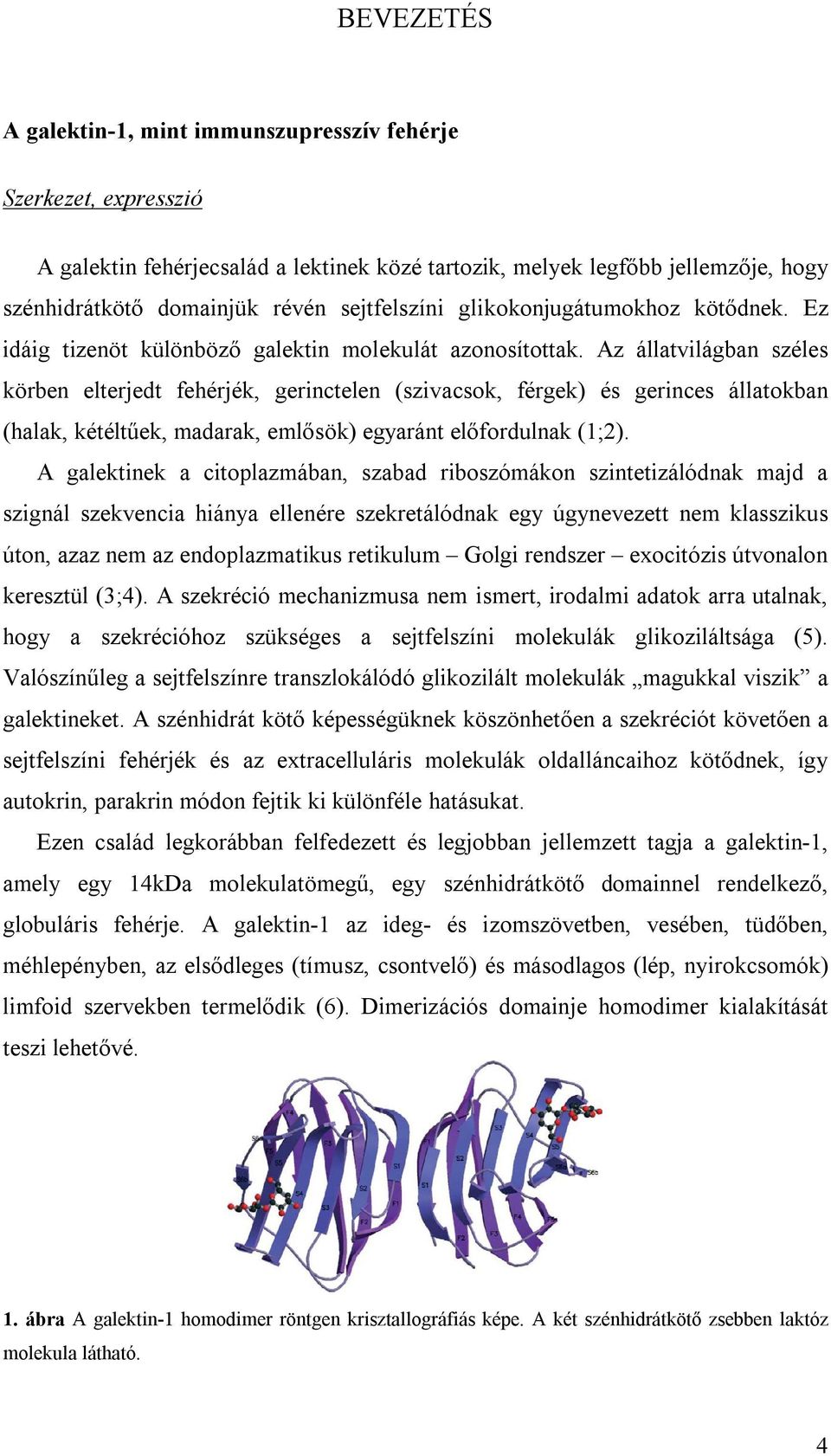 Az állatvilágban széles körben elterjedt fehérjék, gerinctelen (szivacsok, férgek) és gerinces állatokban (halak, kétéltűek, madarak, emlősök) egyaránt előfordulnak (1;2).