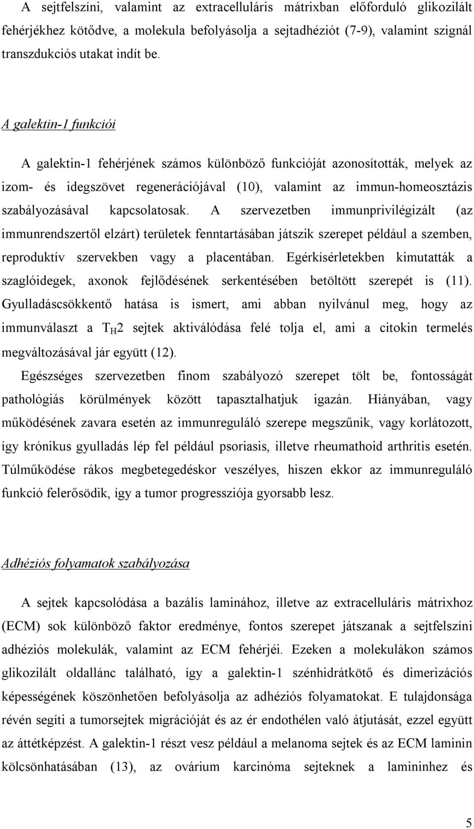 kapcsolatosak. A szervezetben immunprivilégizált (az immunrendszertől elzárt) területek fenntartásában játszik szerepet például a szemben, reproduktív szervekben vagy a placentában.