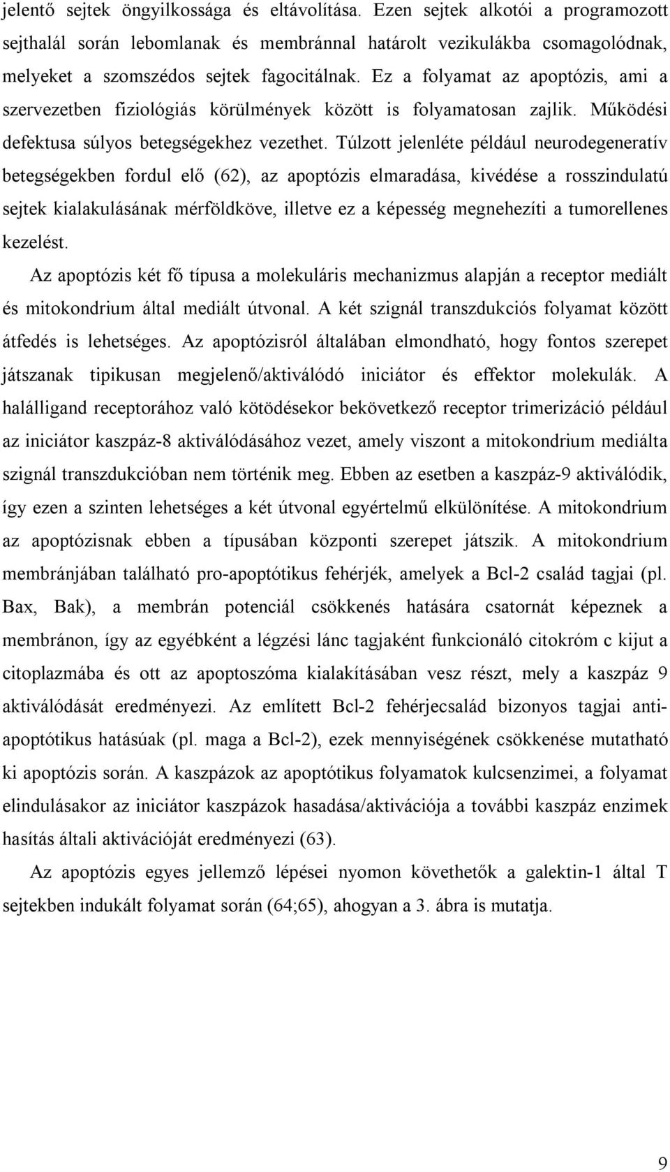 Túlzott jelenléte például neurodegeneratív betegségekben fordul elő (62), az apoptózis elmaradása, kivédése a rosszindulatú sejtek kialakulásának mérföldköve, illetve ez a képesség megnehezíti a