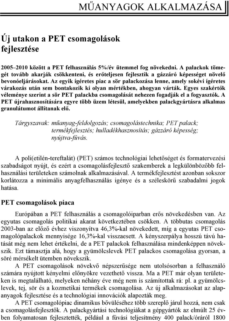 Az egyik ígéretes piac a sör palackozása lenne, amely sokévi ígéretes várakozás után sem bontakozik ki olyan mértékben, ahogyan várták.