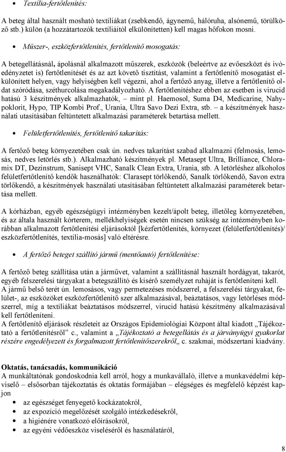 Műszer-, eszközfertőtlenítés, fertőtlenítő mosogatás: A betegellátásnál, ápolásnál alkalmazott műszerek, eszközök (beleértve az evőeszközt és ivóedényzetet is) fertőtlenítését és az azt követő
