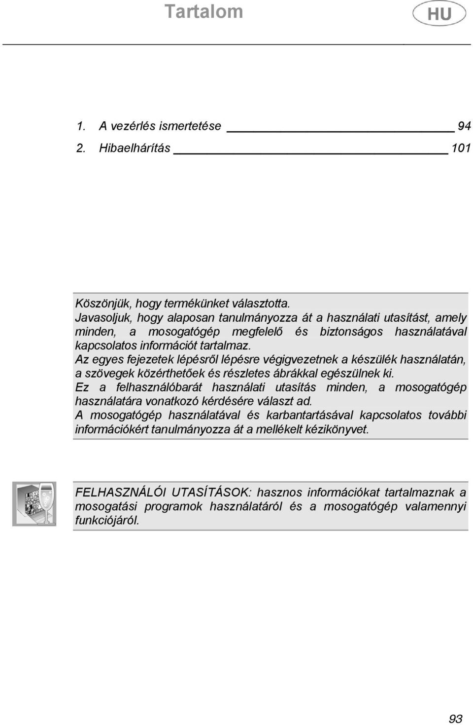 Az egyes fejezetek lépésről lépésre végigvezetnek a készülék használatán, a szövegek közérthetőek és részletes ábrákkal egészülnek ki.