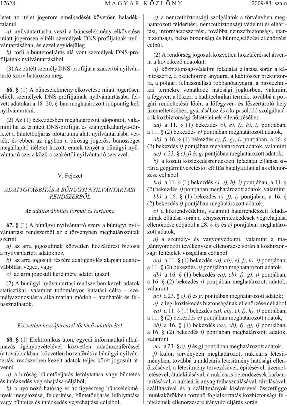 egyidejûleg b) törli a büntetõeljárás alá vont személyek DNS-profiljainak nyilvántartásából. (3) Az elítélt személy DNS-profilját a szakértõi nyilvántartó szerv határozza meg. 66.