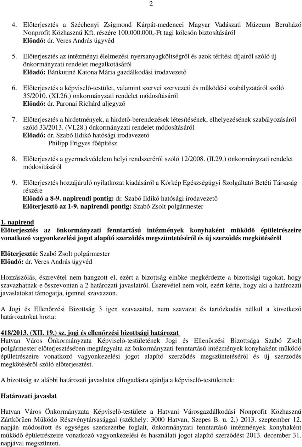 Előterjesztés a képviselő-testület, valamint szervei szervezeti és működési szabályzatáról szóló 35/2010. (XI.26.) önkormányzati rendelet módosításáról Előadó: dr. Paronai Richárd aljegyző 7.