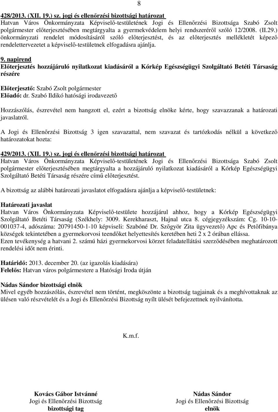 napirend Előterjesztés hozzájáruló nyilatkozat kiadásáról a Kórkép Egészségügyi Szolgáltató Betéti Társaság részére Előadó: dr.